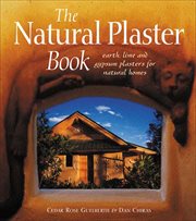 The Natural Plaster Book : Earth, Lime and Gypsum Plasters for Natural Homes cover image