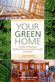 Your green home : a guide to planning a healthy, environmentally friendly new home cover image