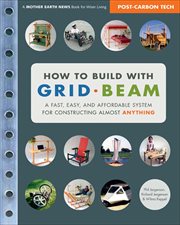How to Build With Grid Beam : A Fast, Easy, and Affordable System for Constructing Almost Anything cover image