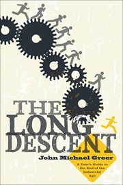 The long descent : a user's guide to the end of the industrial age cover image