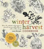 Winter harvest cookbook : how to select and prepare fresh seasonal produce all winter long cover image