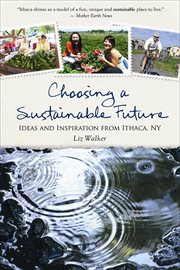Choosing a Sustainable Future : Ideas and Inspiration from Ithaca, NY cover image