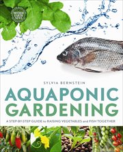 Aquaponic Gardening : A Step-by-Step Guide to Raising Vegetables and Fish Together. Mother Earth News Books for Wiser Living cover image