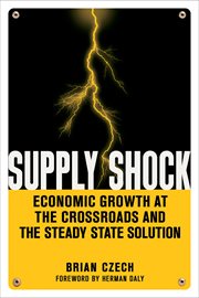 Supply Shock : Economic Growth at the Crossroads and the Steady State Solution cover image