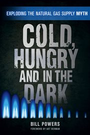 Cold, hungry and in the dark : exploding the natural gas supply myth cover image