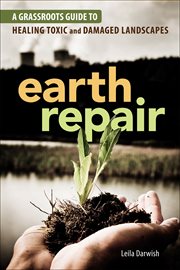 Earth repair : a grassroots guide to healing toxic and damaged landscapes cover image
