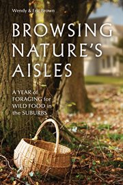 Browsing nature's aisles : a year of foraging for wild food in the suburbs cover image