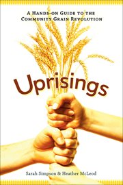 Uprisings : a hands-on guide to the community grain revolution cover image