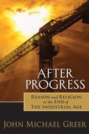 After progress : reason and religion at the end of the industrial age cover image