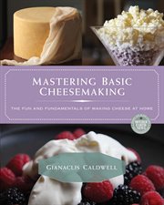 Mastering basic cheesemaking : the fun and fundamentals of making cheese at home cover image