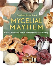 Mycelial mayhem : growing mushrooms for fun, profit and companion planting cover image