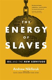 The energy of slaves : oil and the new servitude cover image