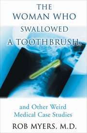 The woman who swallowed a toothbrush : and other bizarre medical cases cover image