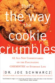 That's the way the cookie crumbles : 62 all-new commentaries on the fascinating chemistry of everyday life cover image