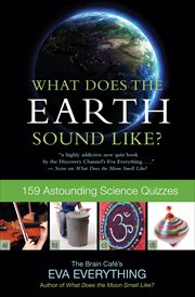 What does the earth sound like? : 159 astounding science quizzes cover image