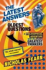 The latest answers to the oldest questions. A Philosophical Adventure with the World's Greatest Thinkers cover image