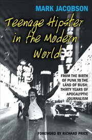 Teenage hipster in the modern world : from the birth of punk to the land of Bush : thirty years of millenial journalism cover image