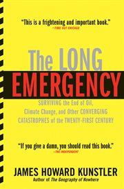 The long emergency : surviving the end of oil, climate change , and other converging catastrophes of the twenty-first century cover image