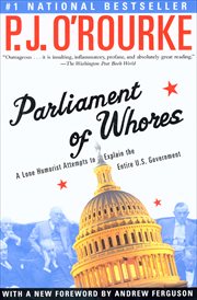 Parliament of whores : a lone humorist attempts to explain the entire U.S. government cover image