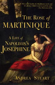 The rose of Martinique : a life of Napoleon's Josephine cover image
