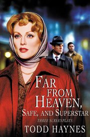 Far from heaven ; : Safe ; Superstar, the Karen Carpenter story : three screenplays cover image