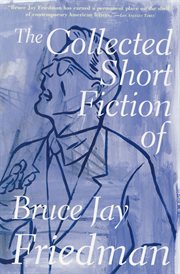 The collected short fiction of Bruce Jay Friedman cover image