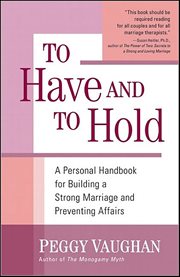 To Have and to Hold : A Personal Handbook for Building a Strong Marriage and Preventing Affairs cover image
