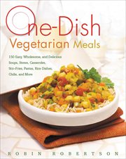 One : Dish Vegetarian Meals. 150 Easy, Wholesome, and Delicious Soups, Stews, Casseroles, Stir-Fries, Pastas, Rice Dishes, Chilis cover image