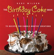 The Birthday Cake Book : 75 Recipes for Candle-Worthy Creations cover image
