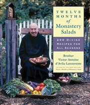 Twelve Months of Monastery Salads : 200 Divine Recipes for All Seasons cover image