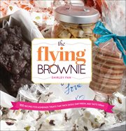 The Flying Brownie : 100 Recipes for Homemade Treats That Pack Easily, Ship Fresh, and Taste Great cover image