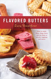 Flavored Butters : How to Make Them, Shape Them, and Use Them as Spreads, Toppings, and Sauces. 50 cover image