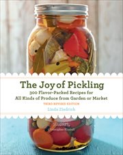 The Joy of Pickling : 300 Flavor-Packed Recipes for All Kinds of Produce from Garden or Market cover image