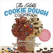 The Edible Cookie Dough Cookbook : 75 Recipes for Incredibly Delectable Doughs You Can Eat Right Off the Spoon cover image