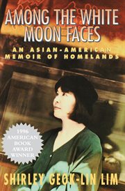 Among the white moon faces : an Asian-American memoir of homelands cover image