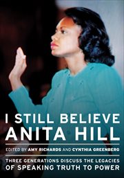 I still believe Anita Hill : three generations discuss the legacies of speaking truth to power cover image