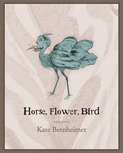 Horse, flower, bird : stories cover image