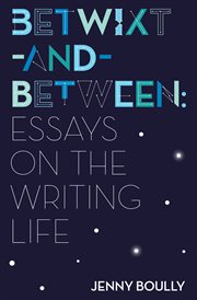 Betwixt-and-between : essays on the writing life cover image