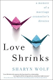 Love shrinks : a memoir of a marriage counselor's divorce cover image