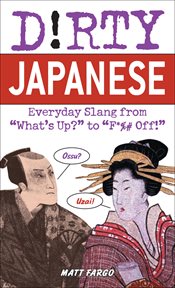 Dirty Japanese : everyday slang from 'what's up?' to "f*%# off!' cover image