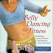 Belly Dancing for Fitness : The Ultimate Dance Workout That Unleashes Your Creative Spirit cover image