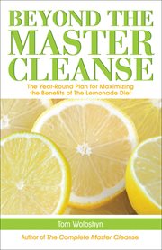 Beyond the master cleanse : the year-round plan for maximizing the benefits of the lemonade diet cover image