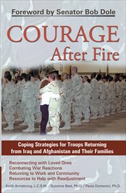 Courage After Fire : Coping Strategies for Troops Returning from Iraq and Afghanistan and Their Families cover image