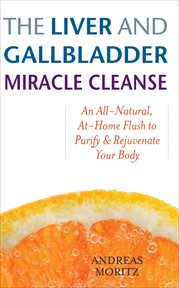 The Liver and Gallbladder Miracle Cleanse : An All-Natural, At-Home Flush to Purify & Rejuvenate Your Body cover image