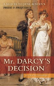 Mr. Darcy's decision : a sequel to Jane Austen's Pride & Prejudice cover image