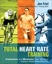 Total Heart Rate Training : Customize And Maximize Your Workout Using A Heart Rate Monitor cover image