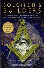 Solomon's builders : freemasons, founding fathers and the secrets of Washington, D.C cover image
