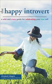 The Happy Introvert : A Wild And Crazy Guide To Celebrating Your True Self cover image
