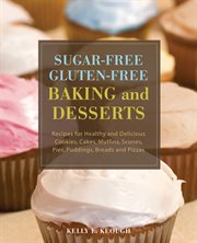 Sugar-free gluten-free baking and desserts : recipes for healthy and delicious cookies, cakes, muffins, scones, pies, puddings, breads and pizzas cover image