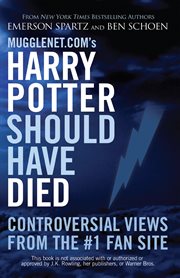 Mugglenet.com's Harry Potter should have died : controversial views from the #1 fan site cover image